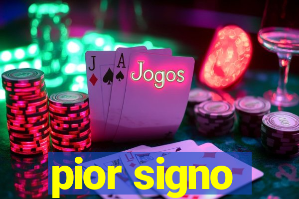 pior signo